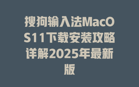 搜狗输入法MacOS11下载安装攻略详解2025年最新版 二