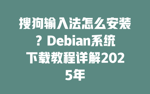 搜狗输入法怎么安装？Debian系统下载教程详解2025年 二