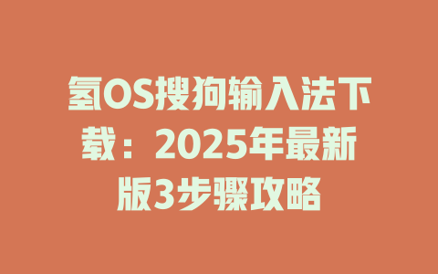 氢OS搜狗输入法下载:2025年最新版3步骤攻略 二