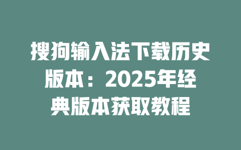 搜狗输入法下载历史版本：2025年经典版本获取教程 二