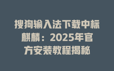 搜狗输入法下载中标麒麟：2025年官方安装教程揭秘 二