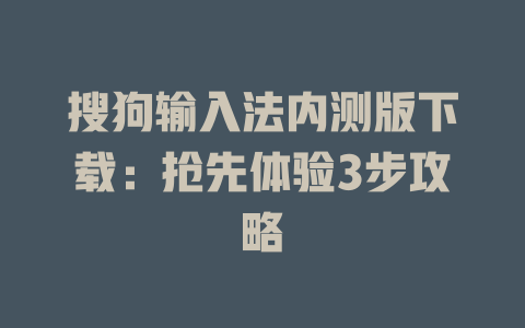 搜狗输入法内测版下载:抢先体验3步攻略 二