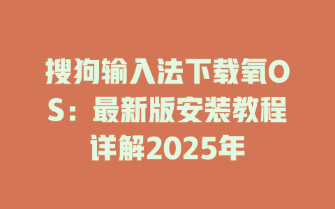 搜狗输入法下载氧OS:最新版安装教程详解2025年 二