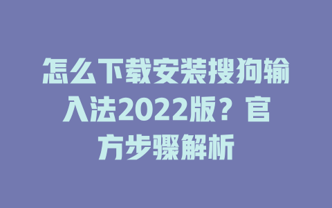 怎么下载安装搜狗输入法2022版?官方步骤解析 二