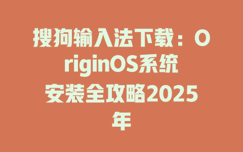 搜狗输入法下载:OriginOS系统安装全攻略2025年 二