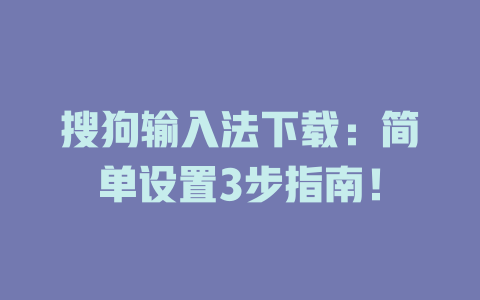 搜狗输入法下载:简单设置3步指南! 二