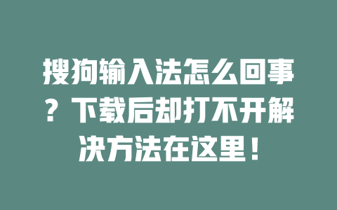 搜狗输入法怎么回事？下载后却打不开解决方法在这里！ 二