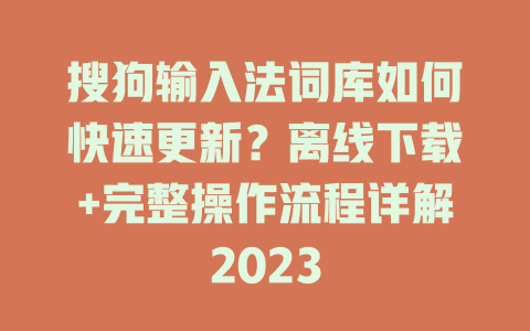 搜狗输入法词库如何快速更新？离线下载+完整操作流程详解2023 二