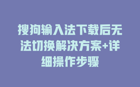 搜狗输入法下载后无法切换解决方案+详细操作步骤 二