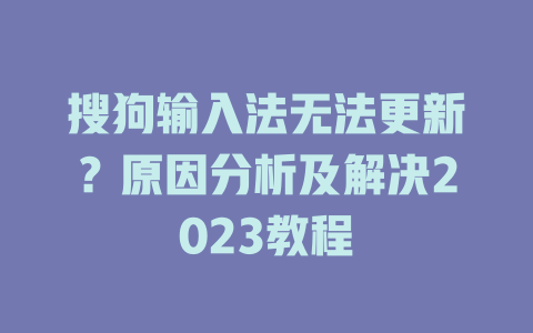 搜狗输入法无法更新？原因分析及解决2023教程 二