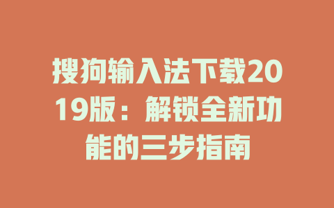 搜狗输入法下载2019版:解锁全新功能的三步指南 二