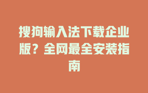 搜狗输入法下载企业版?全网最全安装指南 二
