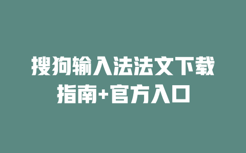 搜狗输入法法文下载指南+官方入口 二