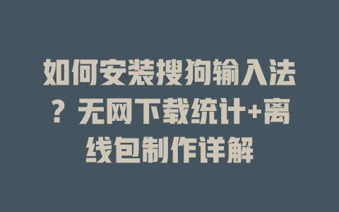 如何安装搜狗输入法?无网下载统计+离线包制作详解 二