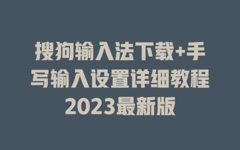 搜狗输入法下载+手写输入设置详细教程2023最新版 二