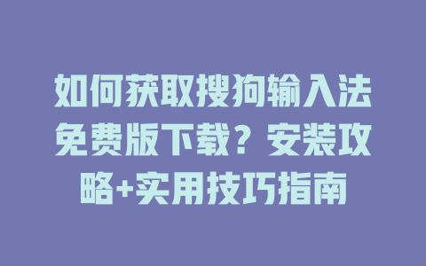 如何获取搜狗输入法免费版下载？安装攻略+实用技巧指南 二