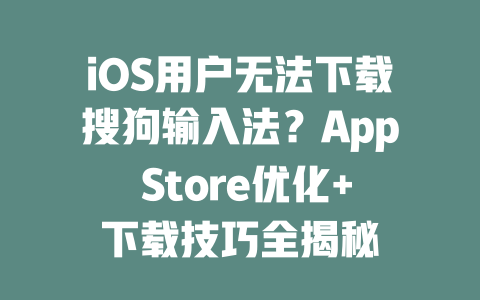 iOS用户无法下载搜狗输入法?App Store优化+下载技巧全揭秘 二