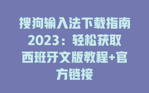 搜狗输入法下载指南2023：轻松获取西班牙文版教程+官方链接 二