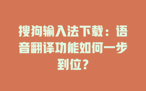 搜狗输入法下载:语音翻译功能如何一步到位? 二