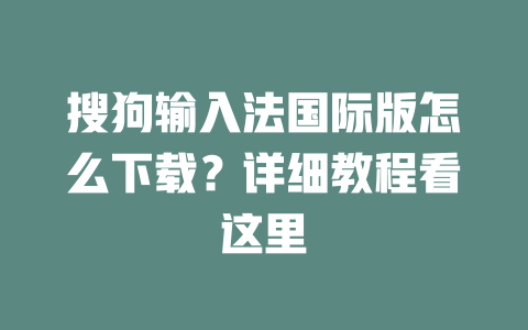 搜狗输入法国际版怎么下载?详细教程看这里 二