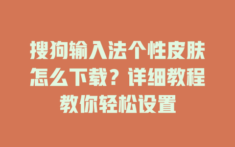 搜狗输入法个性皮肤怎么下载?详细教程教你轻松设置 二